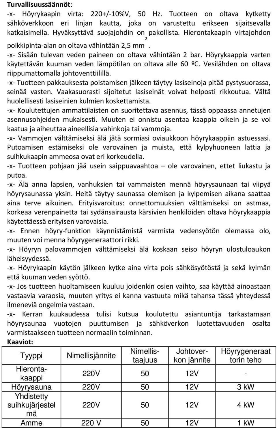 Höyrykaappia varten käytettävän kuuman veden lämpötilan on oltava alle 60 ºC. Vesilähden on oltava riippumattomalla johtoventtiilillä.