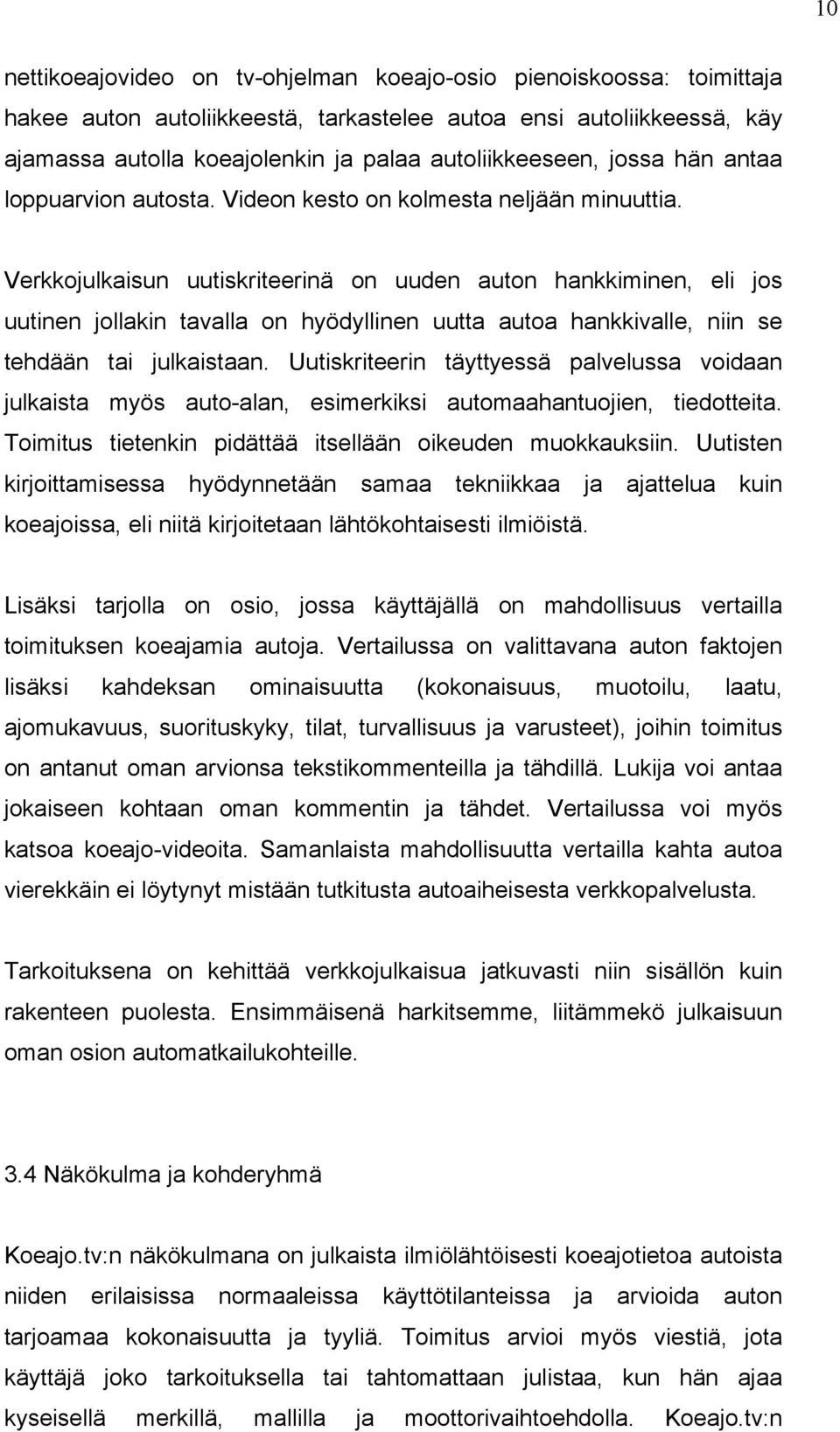 Verkkojulkaisun uutiskriteerinä on uuden auton hankkiminen, eli jos uutinen jollakin tavalla on hyödyllinen uutta autoa hankkivalle, niin se tehdään tai julkaistaan.