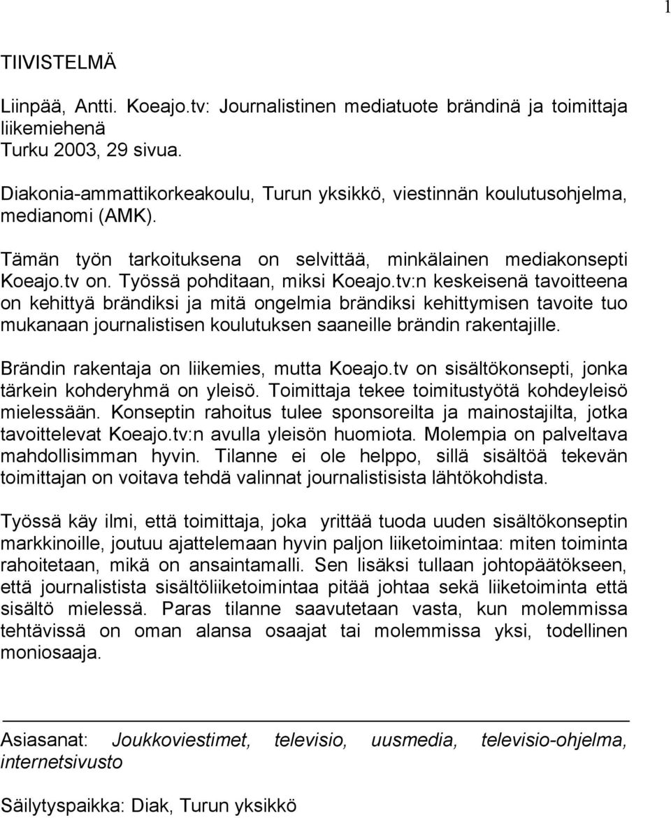 tv:n keskeisenä tavoitteena on kehittyä brändiksi ja mitä ongelmia brändiksi kehittymisen tavoite tuo mukanaan journalistisen koulutuksen saaneille brändin rakentajille.