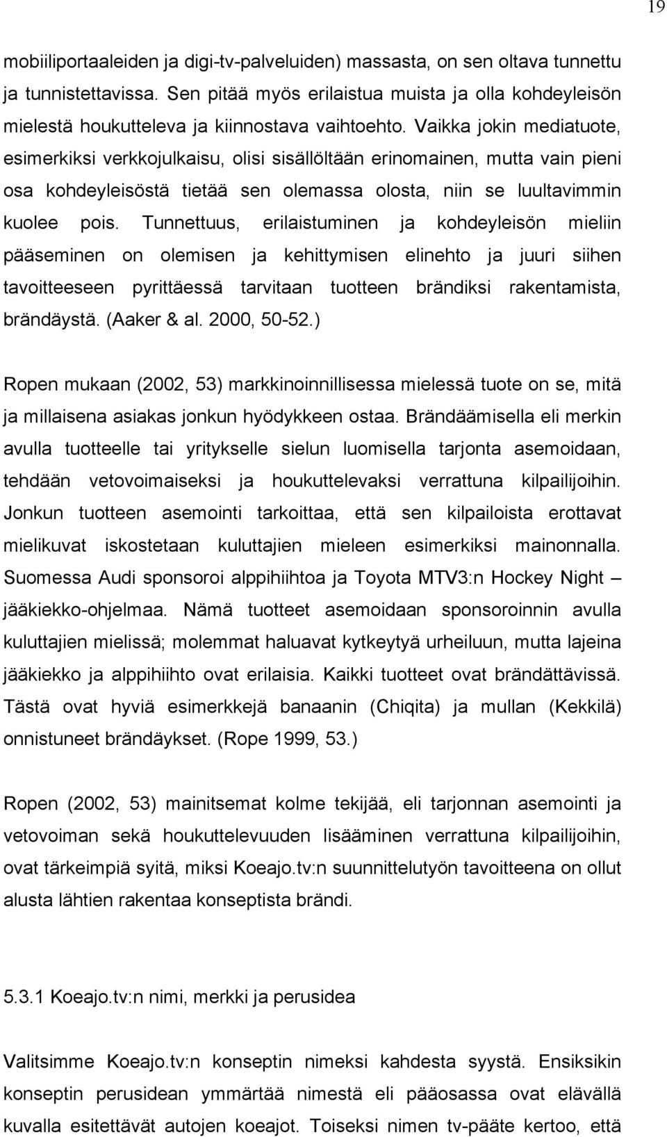 Vaikka jokin mediatuote, esimerkiksi verkkojulkaisu, olisi sisällöltään erinomainen, mutta vain pieni osa kohdeyleisöstä tietää sen olemassa olosta, niin se luultavimmin kuolee pois.