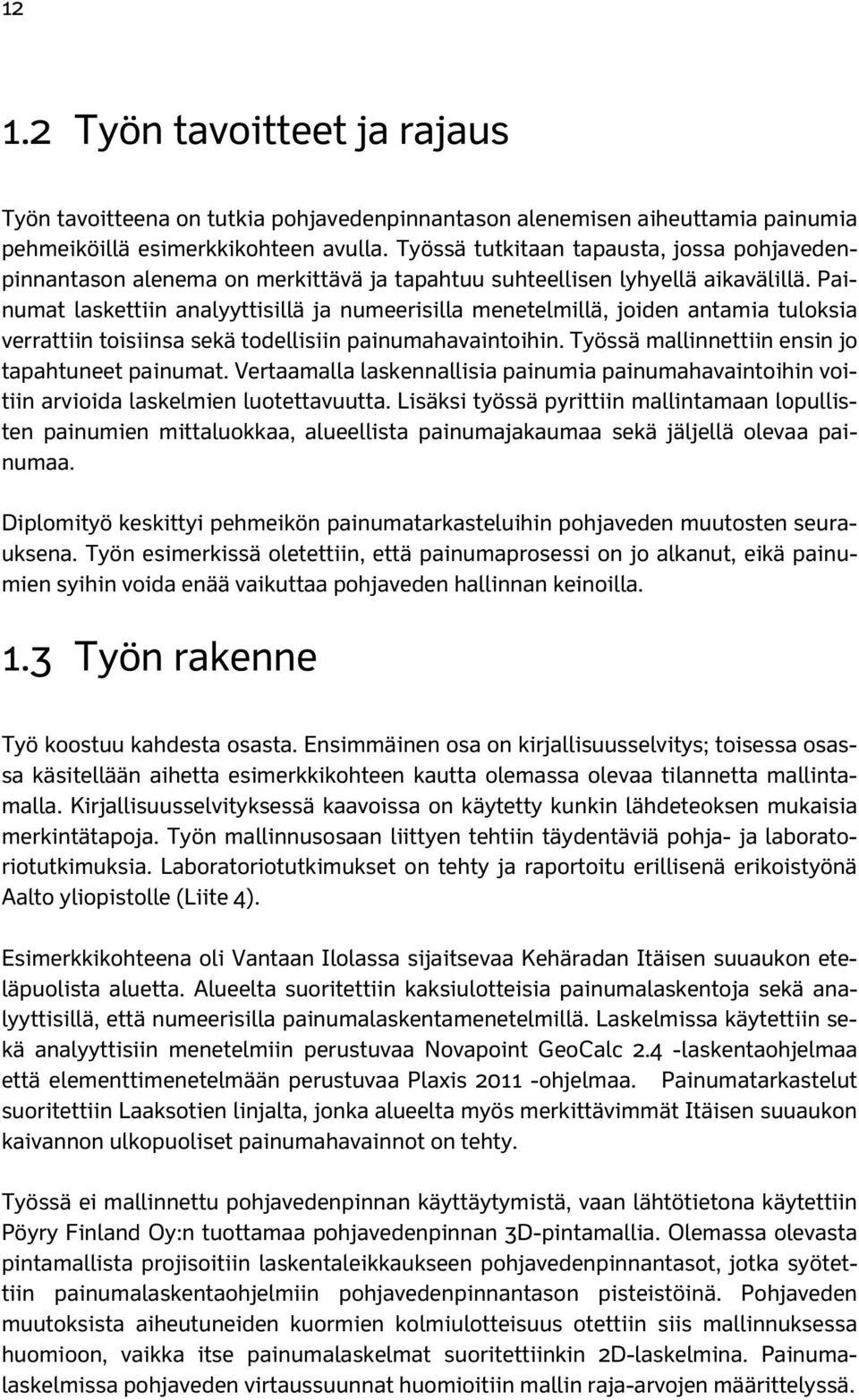 Painumat lasettiin analyyttisillä ja numeerisilla menetelmillä, joiden antamia tulosia verrattiin toisiinsa seä todellisiin painumahavaintoihin. Työssä mallinnettiin ensin jo tapahtuneet painumat.