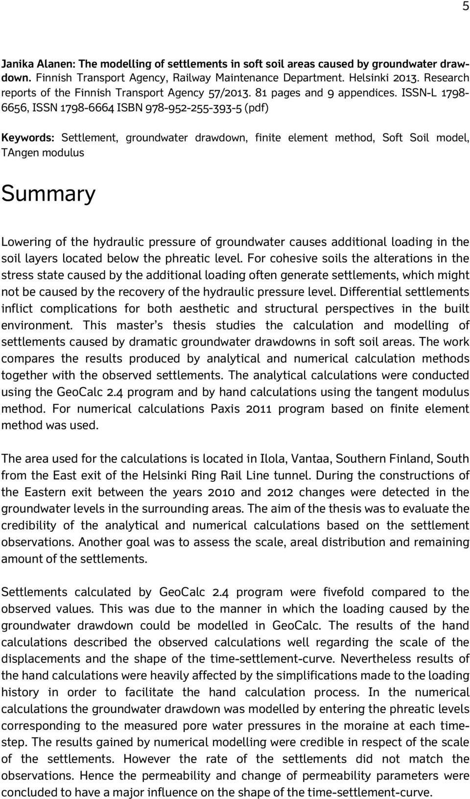 SSN-L 1798-6656, SSN 1798-6664 SBN 978-952-255-393-5 (pdf) Keywords: Settlement, groundwater drawdown, finite element method, Soft Soil model, TAngen modulus Summary Lowering of the hydraulic