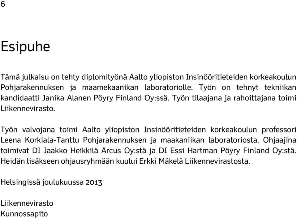 Työn valvojana toimi Aalto yliopiston nsinööritieteiden oreaoulun professori Leena Koriala-Tanttu Pohjaraennusen ja maaaniian laboratoriosta.