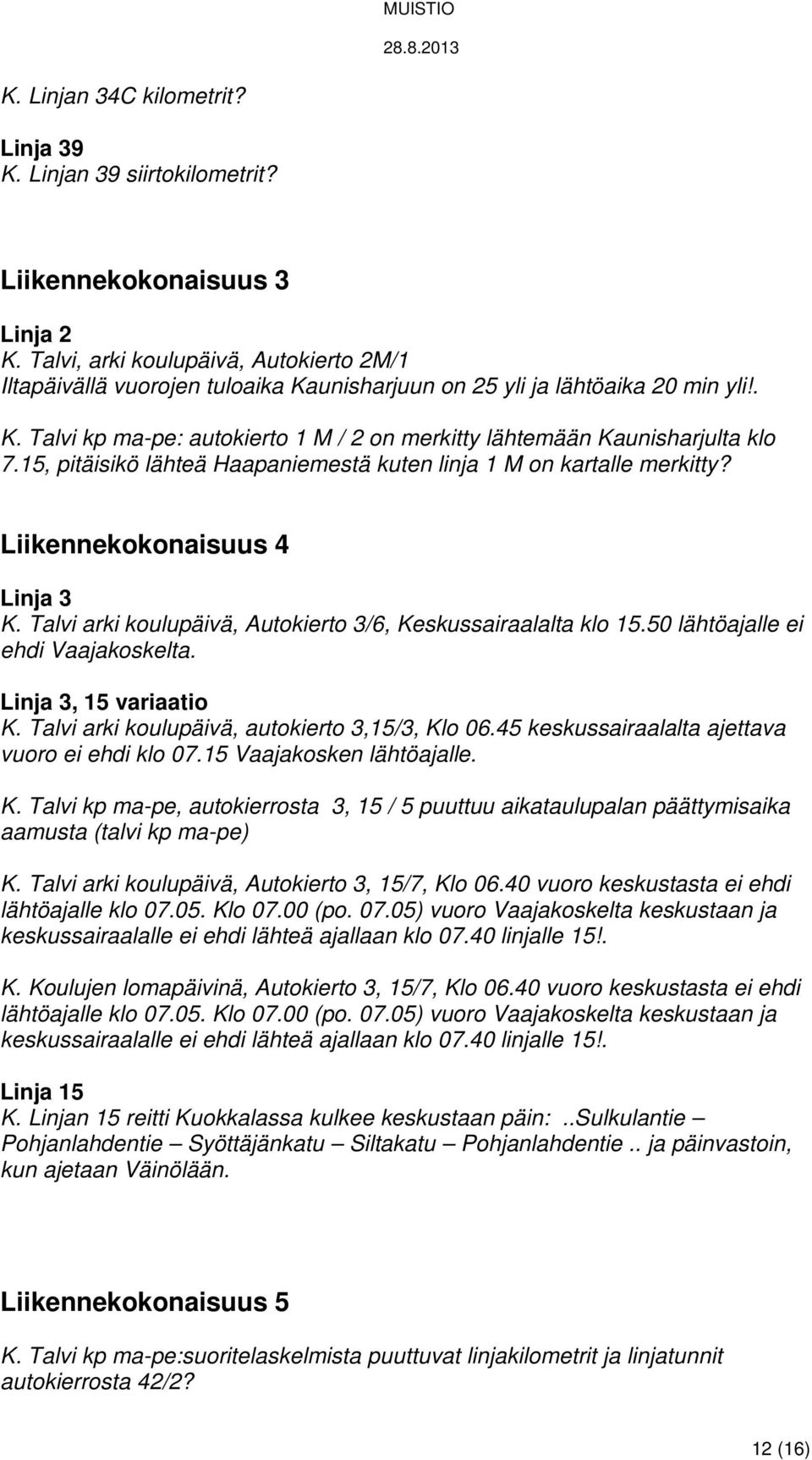 15, pitäisikö lähteä Haapaniemestä kuten linja 1 M on kartalle merkitty? Liikennekokonaisuus 4 Linja 3 K. Talvi arki koulupäivä, Autokierto 3/6, Keskussairaalalta klo 15.