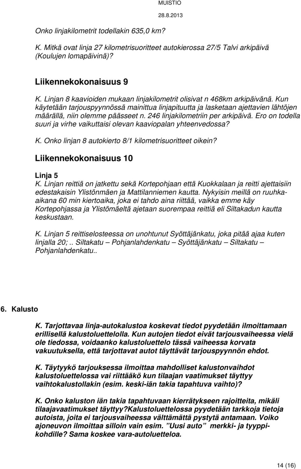 246 linjakilometriin per arkipäivä. Ero on todella suuri ja virhe vaikuttaisi olevan kaaviopalan yhteenvedossa? K. Onko linjan 8 autokierto 8/1 kilometrisuoritteet oikein?