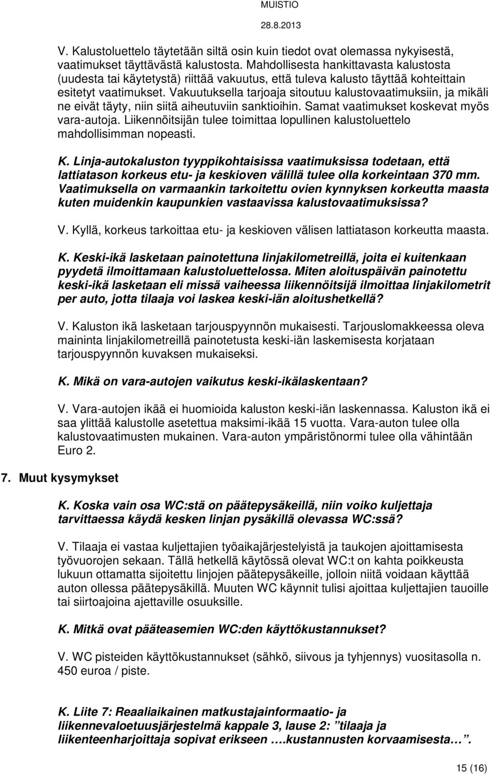 Vakuutuksella tarjoaja sitoutuu kalustovaatimuksiin, ja mikäli ne eivät täyty, niin siitä aiheutuviin sanktioihin. Samat vaatimukset koskevat myös vara-autoja.