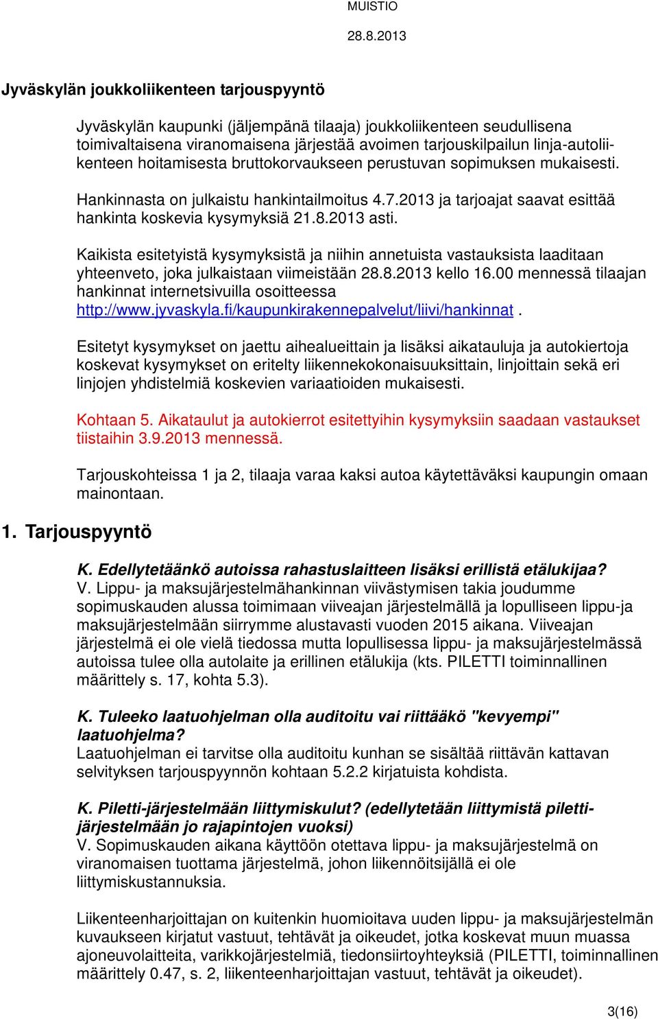 Kaikista esitetyistä kysymyksistä ja niihin annetuista vastauksista laaditaan yhteenveto, joka julkaistaan viimeistään kello 16.00 mennessä tilaajan hankinnat internetsivuilla osoitteessa http://www.