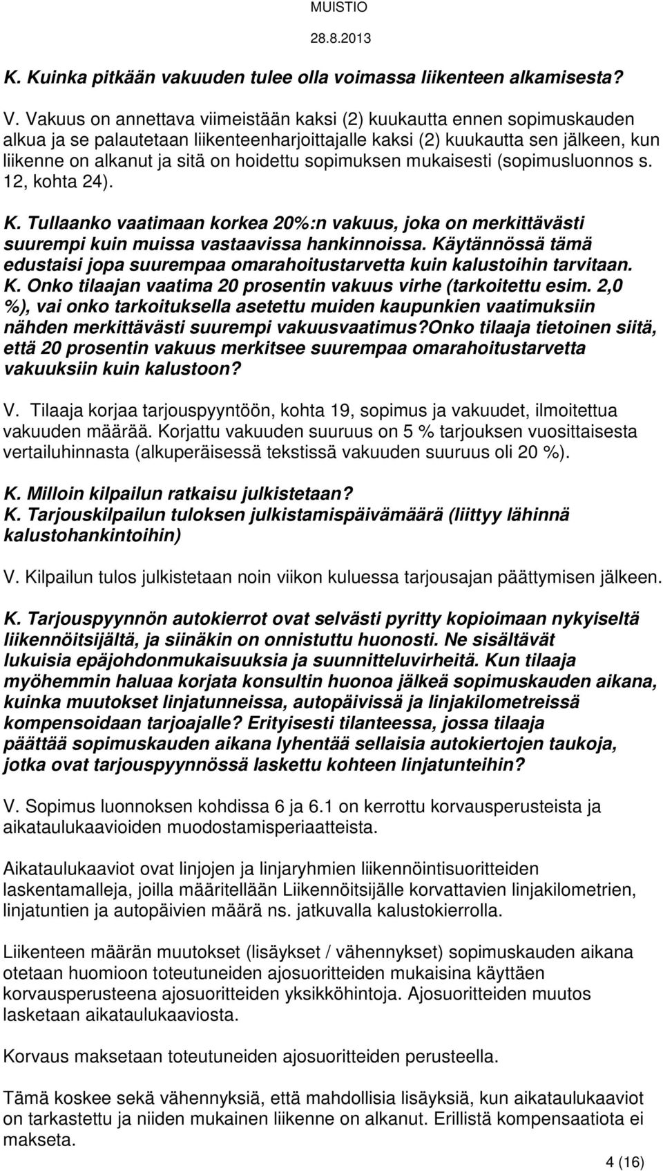 sopimuksen mukaisesti (sopimusluonnos s. 12, kohta 24). K. Tullaanko vaatimaan korkea 20%:n vakuus, joka on merkittävästi suurempi kuin muissa vastaavissa hankinnoissa.