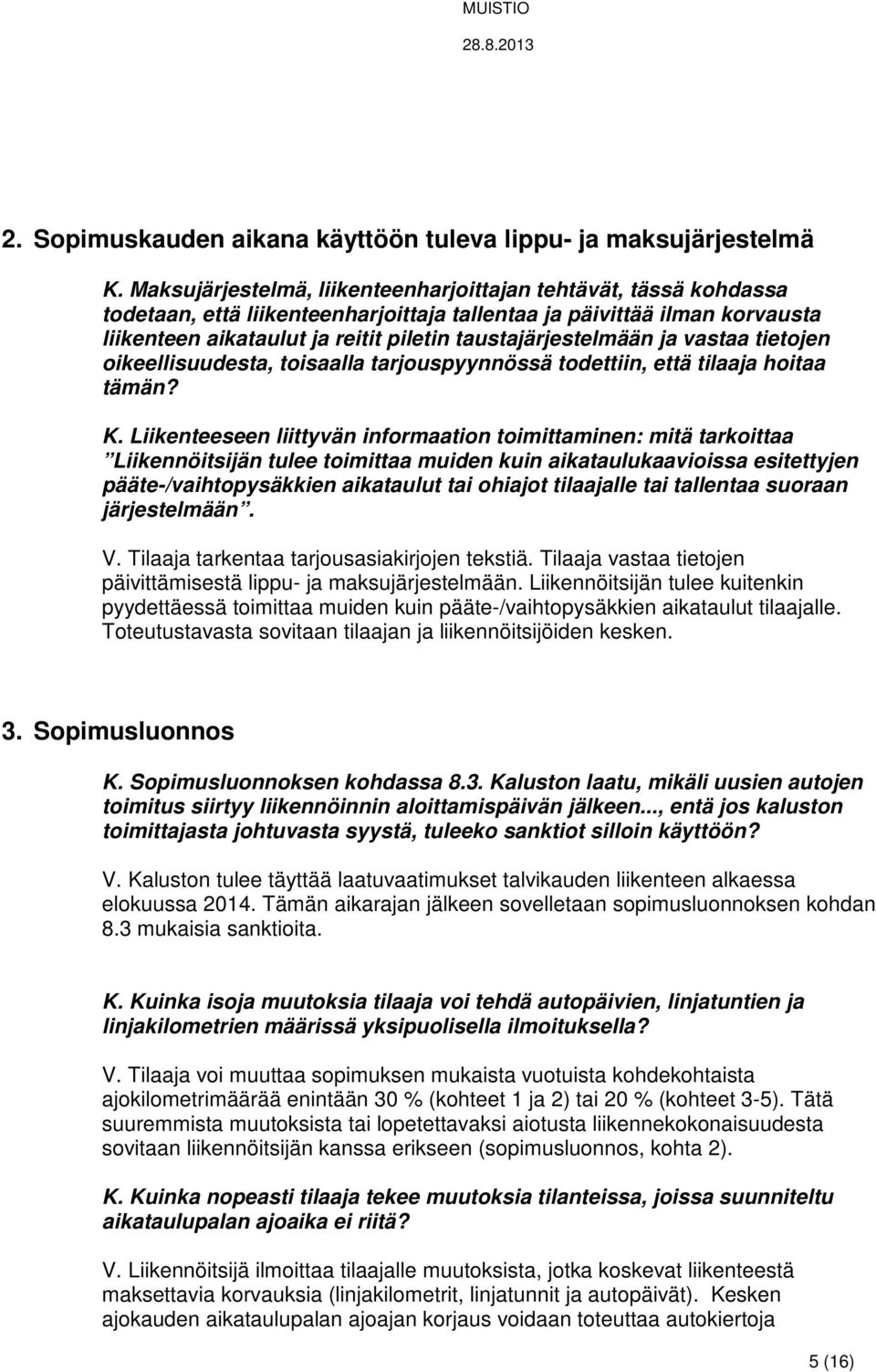 taustajärjestelmään ja vastaa tietojen oikeellisuudesta, toisaalla tarjouspyynnössä todettiin, että tilaaja hoitaa tämän? K.