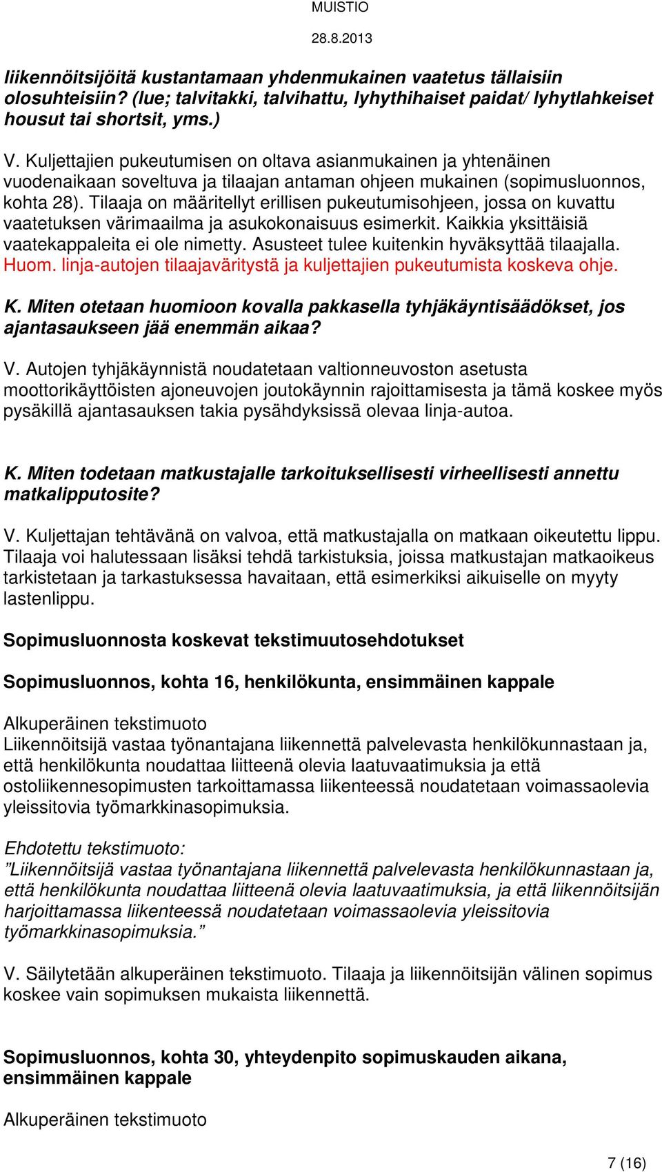 Tilaaja on määritellyt erillisen pukeutumisohjeen, jossa on kuvattu vaatetuksen värimaailma ja asukokonaisuus esimerkit. Kaikkia yksittäisiä vaatekappaleita ei ole nimetty.