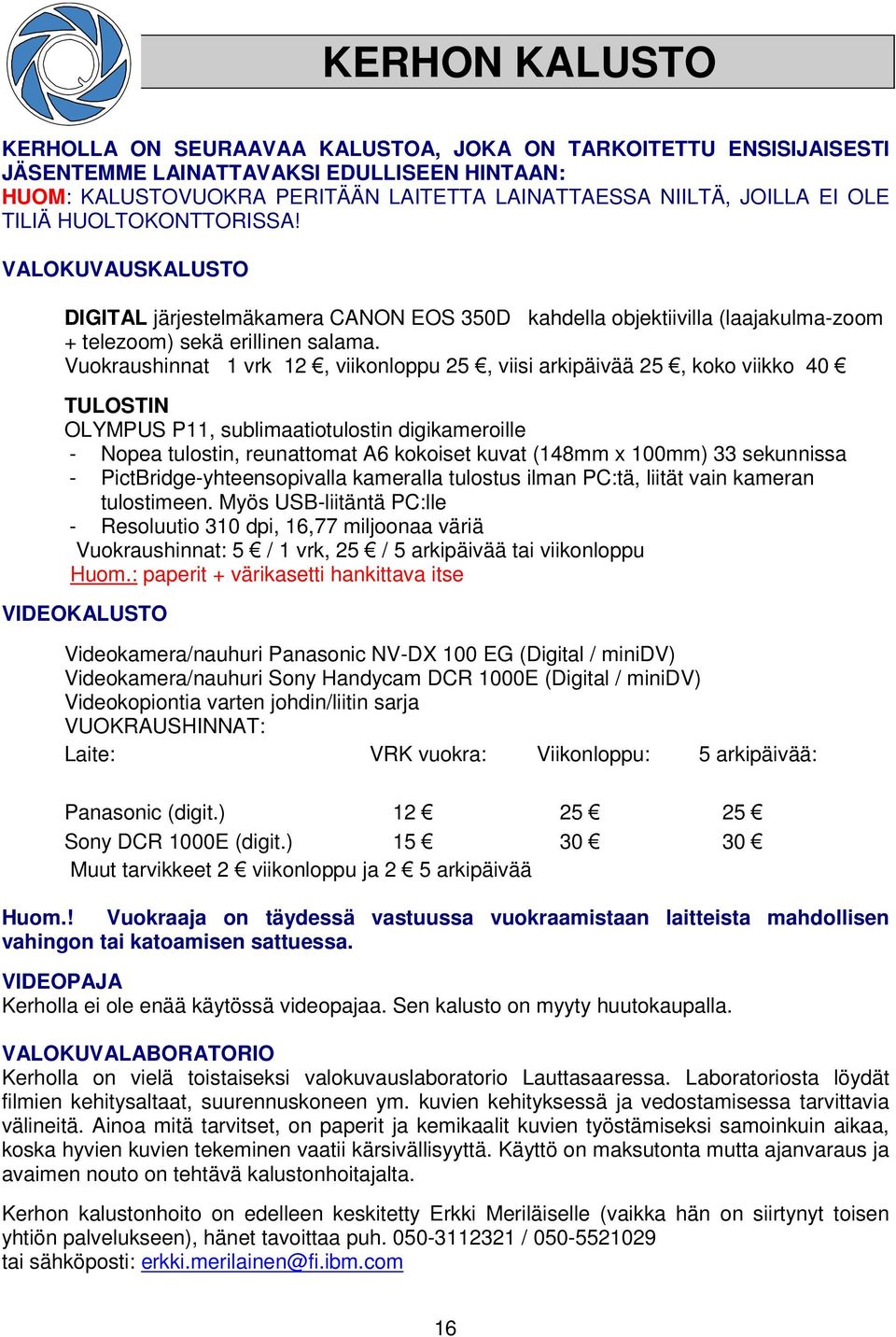 Vuokraushinnat 1 vrk 12, viikonloppu 25, viisi arkipäivää 25, koko viikko 40 TULOSTIN OLYMPUS P11, sublimaatiotulostin digikameroille - Nopea tulostin, reunattomat A6 kokoiset kuvat (148mm x 100mm)