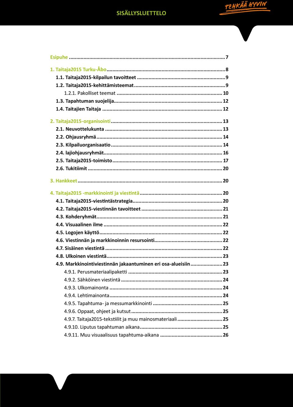 .. 17 2.6. Tukitiimit... 20 3. Hankkeet...20 4. Taitaja2015 -markkinointi ja viestintä... 20 4.1. Taitaja2015-viestintästrategia...20 4.2. Taitaja2015-viestinnän tavoitteet... 21 4.3. Kohderyhmät.