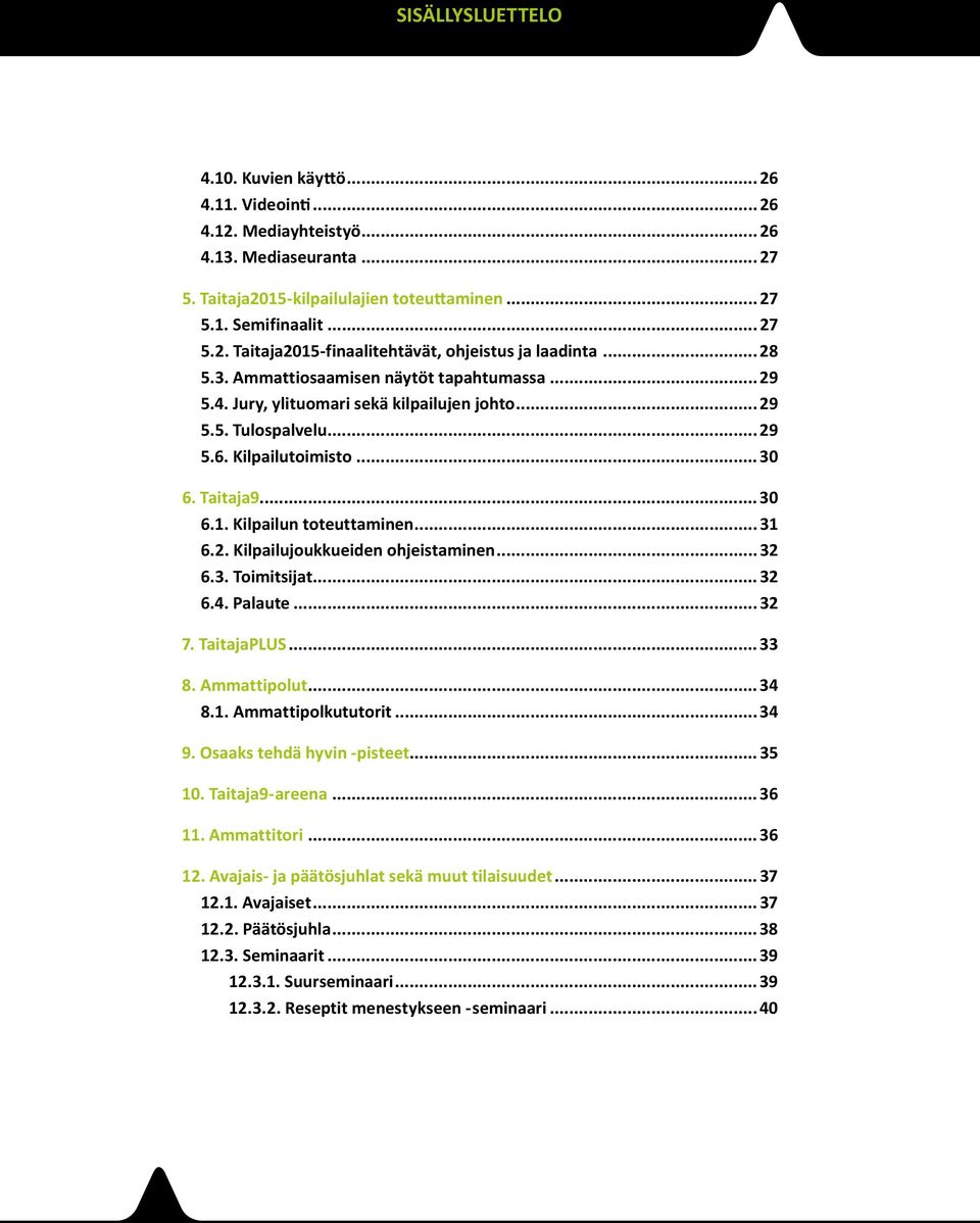 Kilpailun toteuttaminen... 31 6.2. Kilpailujoukkueiden ohjeistaminen... 32 6.3. Toimitsijat... 32 6.4. Palaute... 32 7. TaitajaPLUS... 33 8. Ammattipolut...34 8.1. Ammattipolkututorit...34 9.