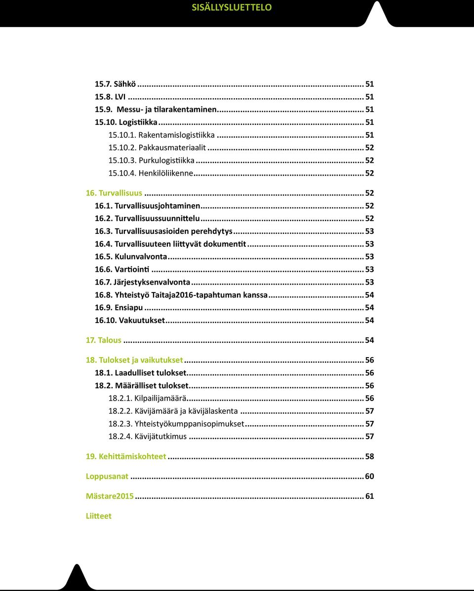 .. 53 16.5. Kulunvalvonta... 53 16.6. Vartiointi... 53 16.7. Järjestyksenvalvonta... 53 16.8. Yhteistyö Taitaja2016-tapahtuman kanssa...54 16.9. Ensiapu...54 16.10. Vakuutukset...54 17. Talous...54 18.