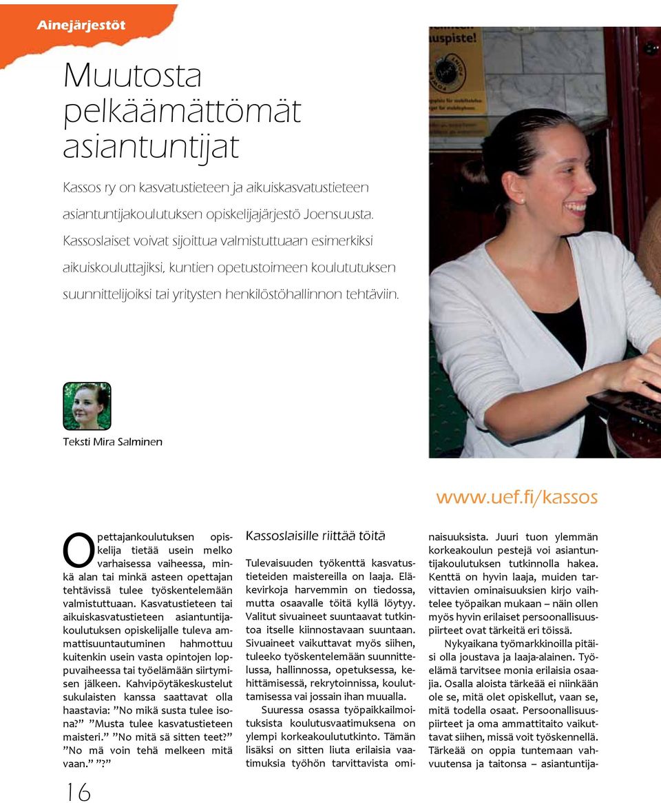 Teksti Mira Salminen Opettajankoulutuksen opiskelija tietää usein melko varhaisessa vaiheessa, minkä alan tai minkä asteen opettajan tehtävissä tulee työskentelemään valmistuttuaan.