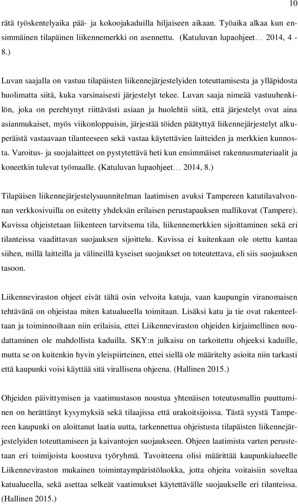 Luvan saaja nimeää vastuuhenkilön, joka on perehtynyt riittävästi asiaan ja huolehtii siitä, että järjestelyt ovat aina asianmukaiset, myös viikonloppuisin, järjestää töiden päätyttyä