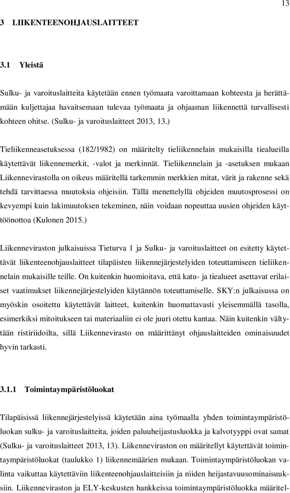 (Sulku- ja varoituslaitteet 2013, 13.) Tieliikenneasetuksessa (182/1982) on määritelty tieliikennelain mukaisilla tiealueilla käytettävät liikennemerkit, -valot ja merkinnät.