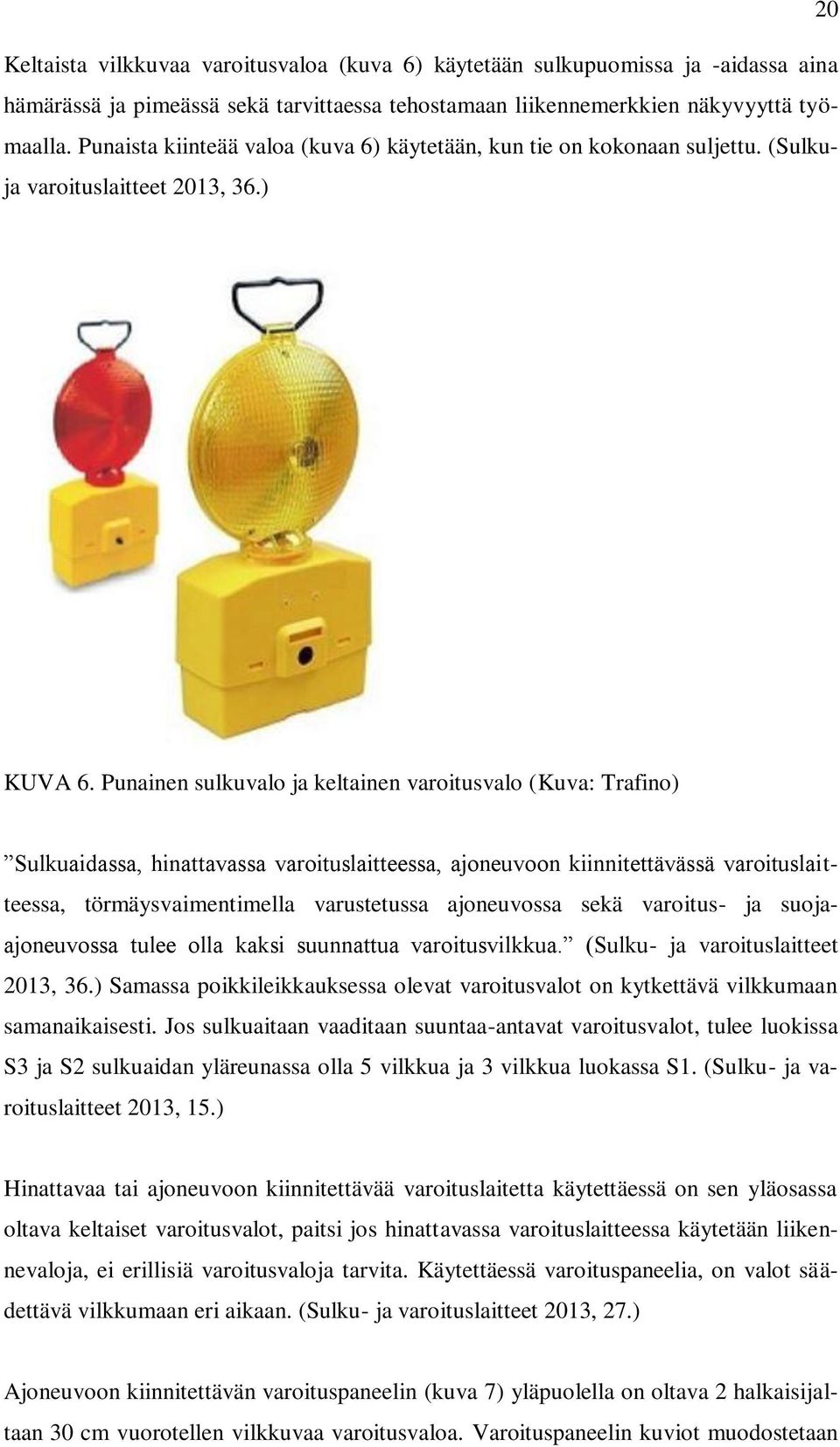 Punainen sulkuvalo ja keltainen varoitusvalo (Kuva: Trafino) Sulkuaidassa, hinattavassa varoituslaitteessa, ajoneuvoon kiinnitettävässä varoituslaitteessa, törmäysvaimentimella varustetussa