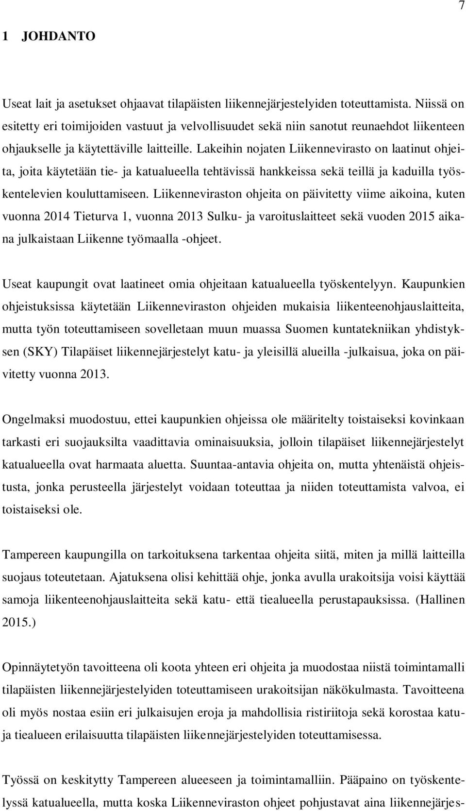 Lakeihin nojaten Liikennevirasto on laatinut ohjeita, joita käytetään tie- ja katualueella tehtävissä hankkeissa sekä teillä ja kaduilla työskentelevien kouluttamiseen.