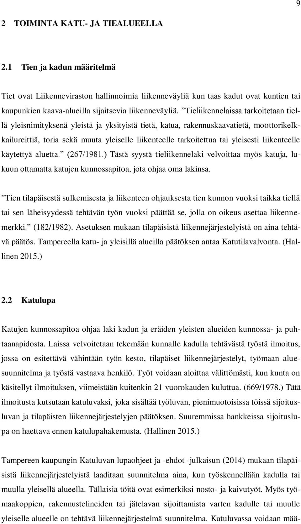 Tieliikennelaissa tarkoitetaan tiellä yleisnimityksenä yleistä ja yksityistä tietä, katua, rakennuskaavatietä, moottorikelkkailureittiä, toria sekä muuta yleiselle liikenteelle tarkoitettua tai