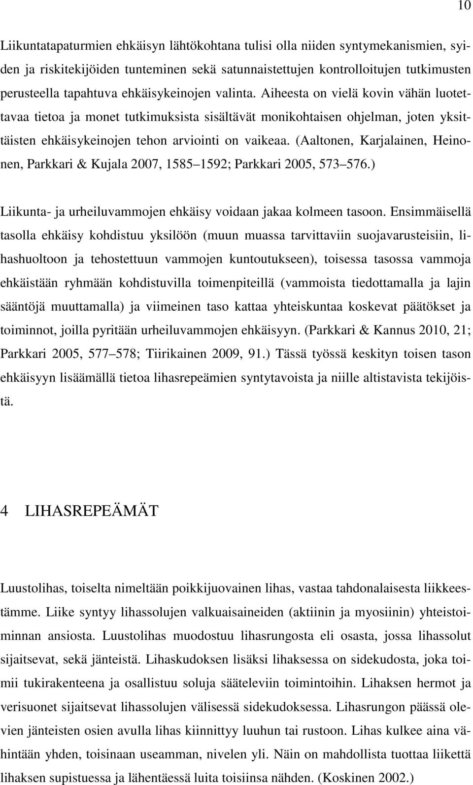 (Aaltonen, Karjalainen, Heinonen, Parkkari & Kujala 2007, 1585 1592; Parkkari 2005, 573 576.) Liikunta- ja urheiluvammojen ehkäisy voidaan jakaa kolmeen tasoon.
