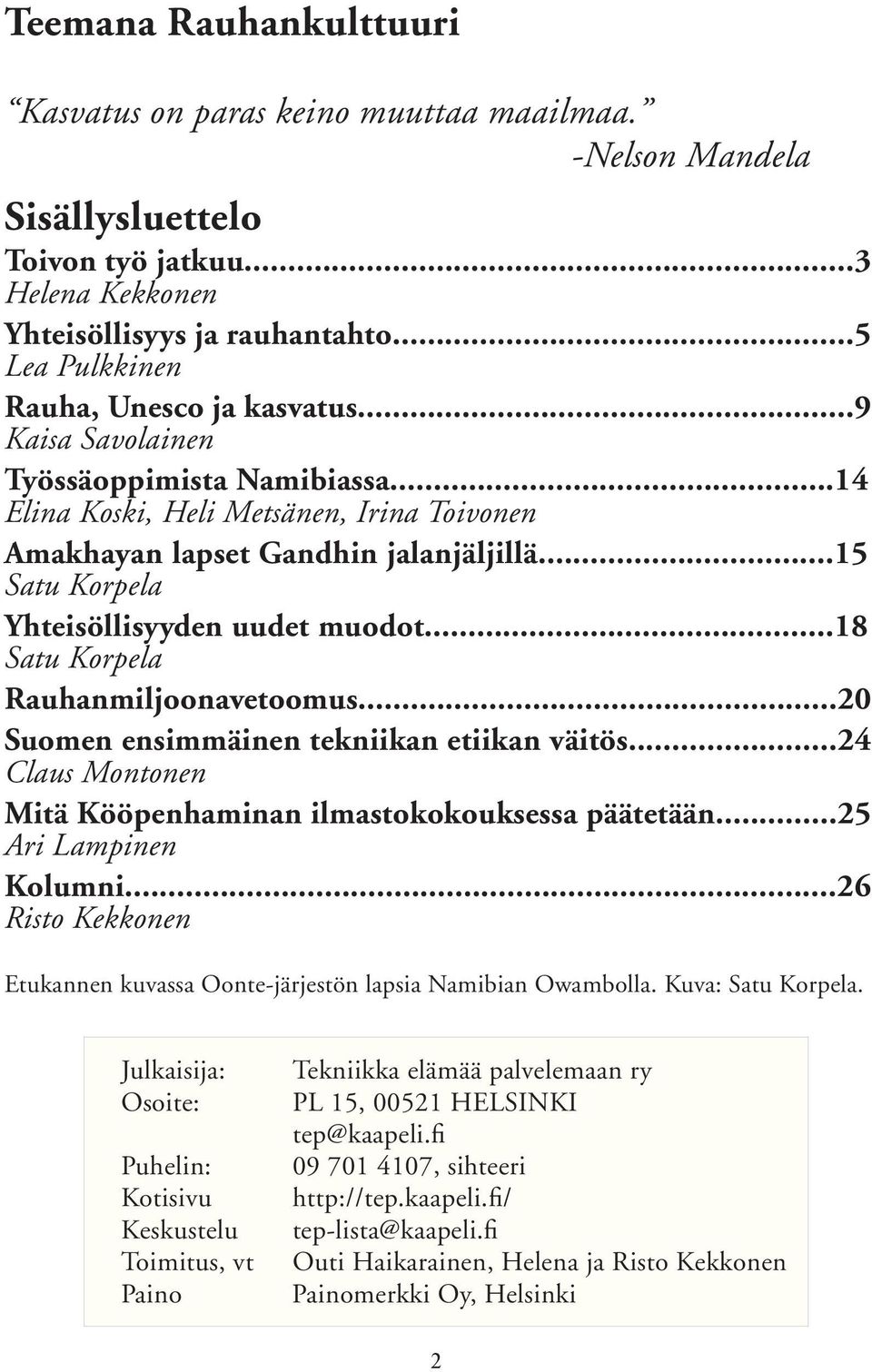 ..15 Satu Korpela Yhteisöllisyyden uudet muodot...18 Satu Korpela Rauhanmiljoonavetoomus...20 Suomen ensimmäinen tekniikan etiikan väitös.