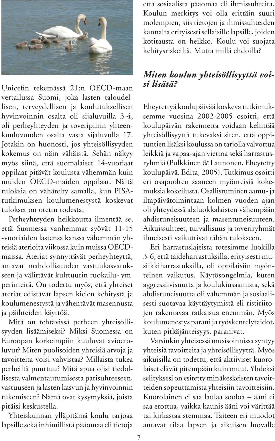 Unicefin tekemässä 21:n OECD-maan vertailussa Suomi, joka lasten taloudellisen, terveydellisen ja koulutuksellisen hyvinvoinnin osalta oli sijaluvuilla 3-4, oli perheyhteyden ja toveripiirin