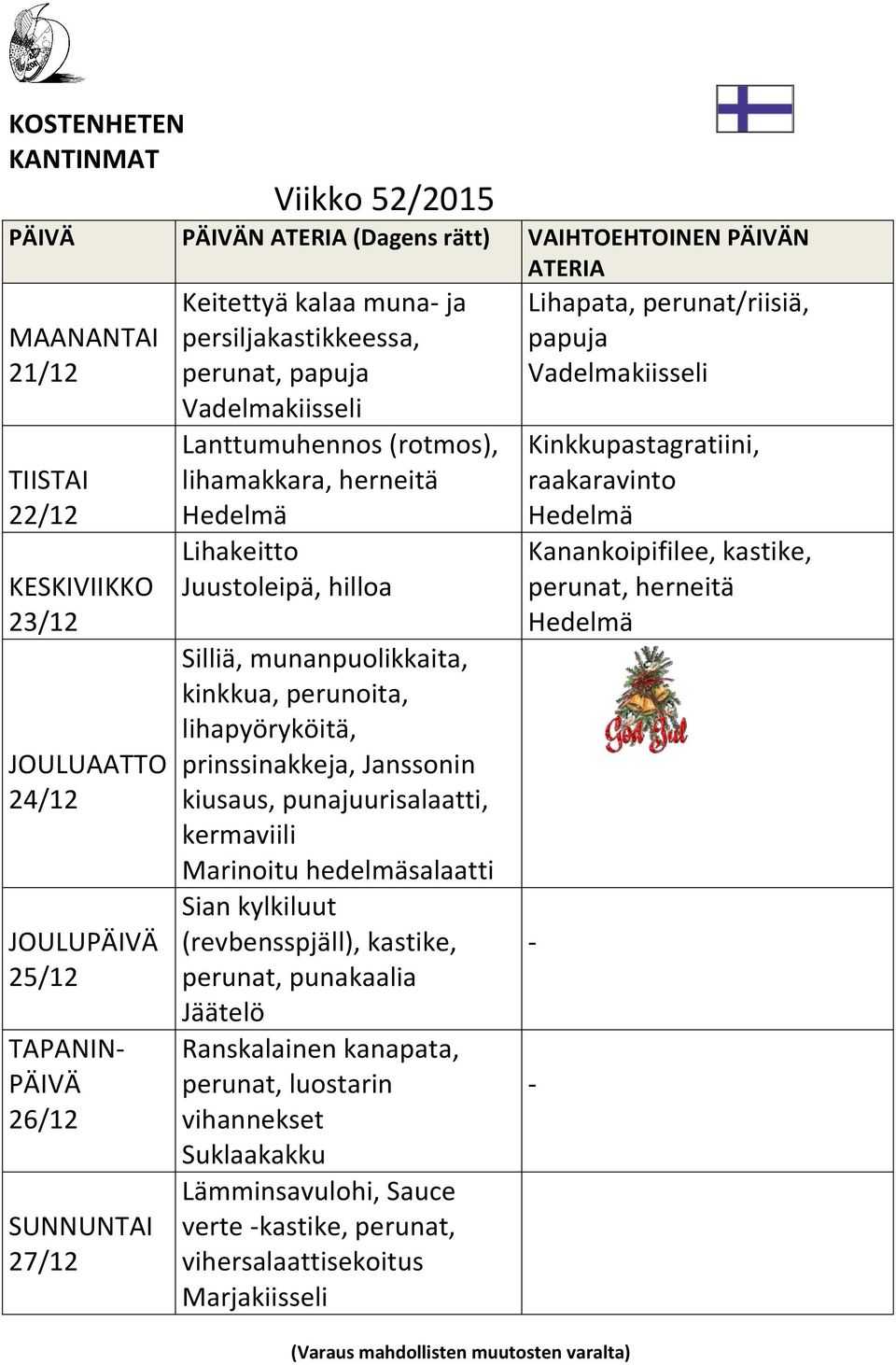 prinssinakkeja, Janssonin kiusaus, punajuurisalaatti, kermaviili Marinoitu hedelmäsalaatti Sian kylkiluut (revbensspjäll), kastike, perunat, punakaalia Ranskalainen kanapata,