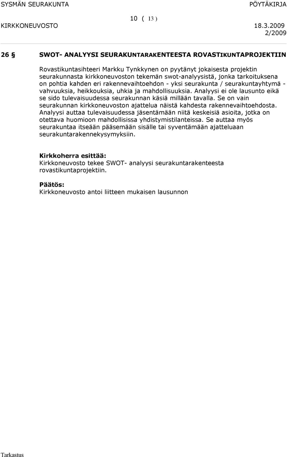 Analyysi ei ole lausunto eikä se sido tulevaisuudessa seurakunnan käsiä millään tavalla. Se on vain seurakunnan kirkkoneuvoston ajattelua näistä kahdesta rakennevaihtoehdosta.