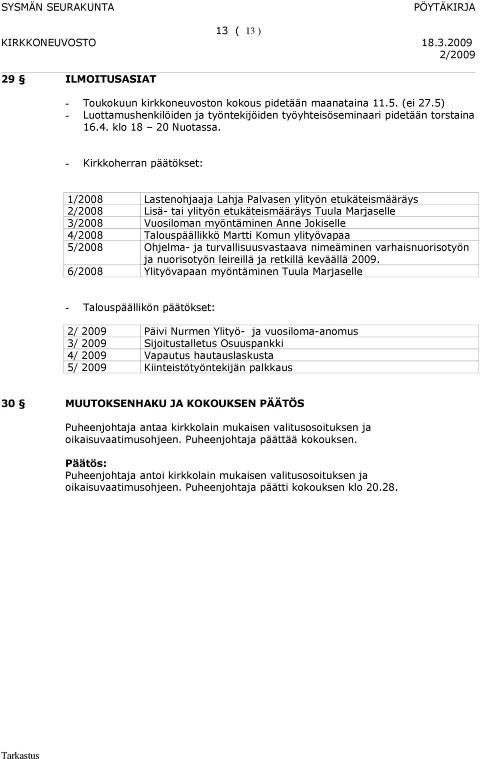 - Kirkkoherran päätökset: 1/2008 Lastenohjaaja Lahja Palvasen ylityön etukäteismääräys 2/2008 Lisä- tai ylityön etukäteismääräys Tuula Marjaselle 3/2008 Vuosiloman myöntäminen Anne Jokiselle 4/2008