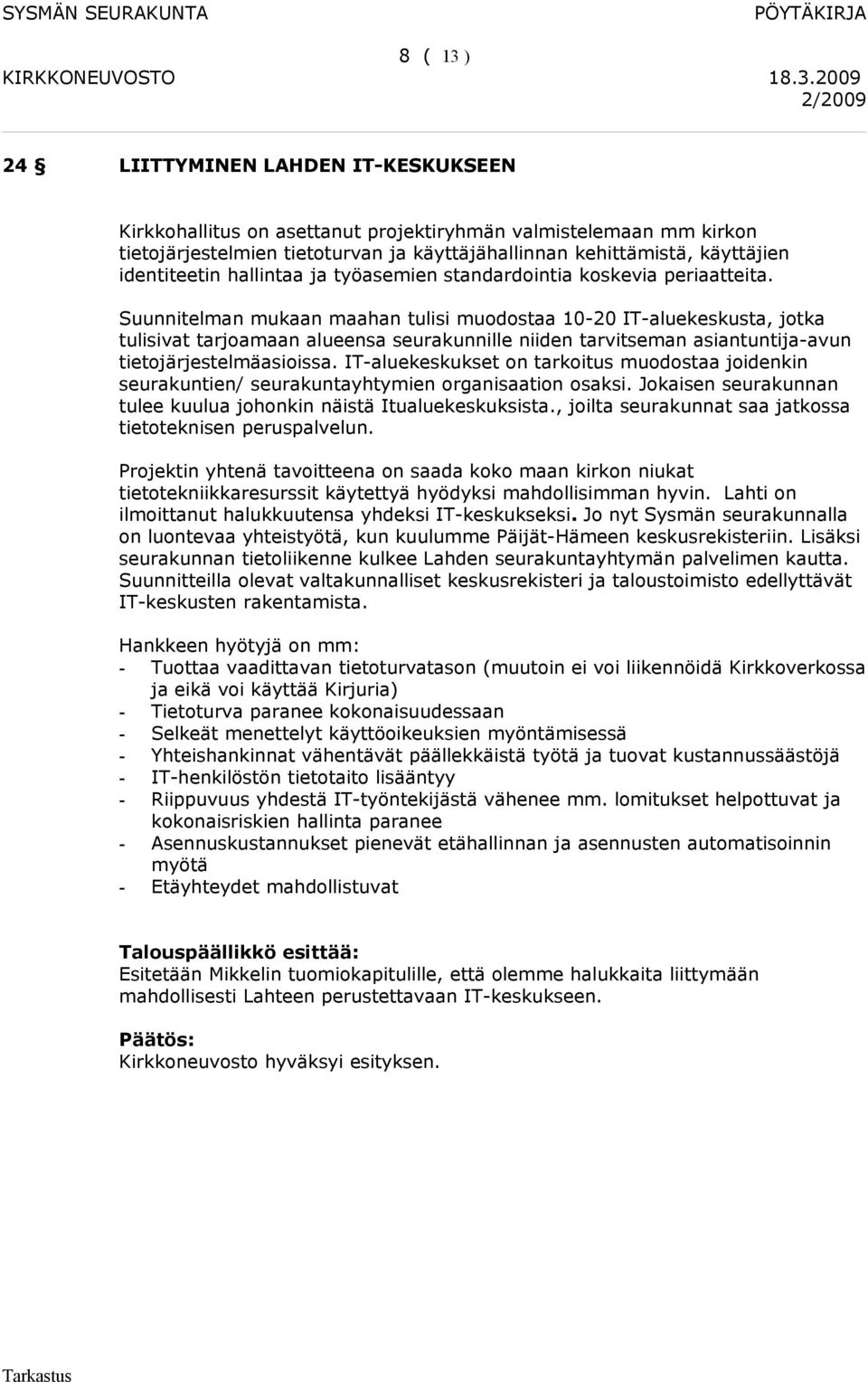 Suunnitelman mukaan maahan tulisi muodostaa 10-20 IT-aluekeskusta, jotka tulisivat tarjoamaan alueensa seurakunnille niiden tarvitseman asiantuntija-avun tietojärjestelmäasioissa.