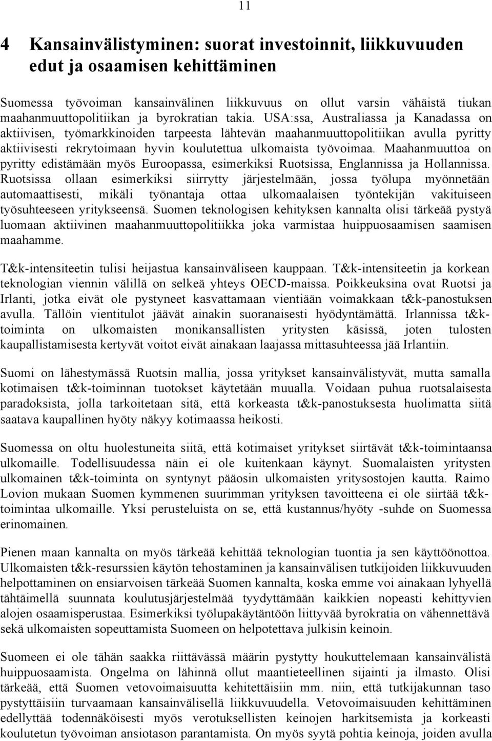 USA:ssa, Australiassa ja Kanadassa on aktiivisen, työmarkkinoiden tarpeesta lähtevän maahanmuuttopolitiikan avulla pyritty aktiivisesti rekrytoimaan hyvin koulutettua ulkomaista työvoimaa.