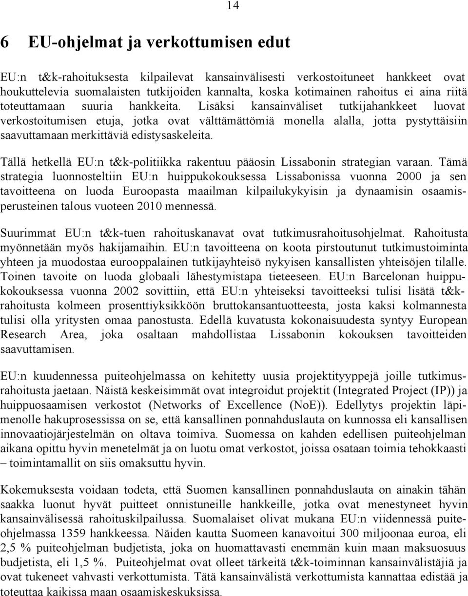 Lisäksi kansainväliset tutkijahankkeet luovat verkostoitumisen etuja, jotka ovat välttämättömiä monella alalla, jotta pystyttäisiin saavuttamaan merkittäviä edistysaskeleita.