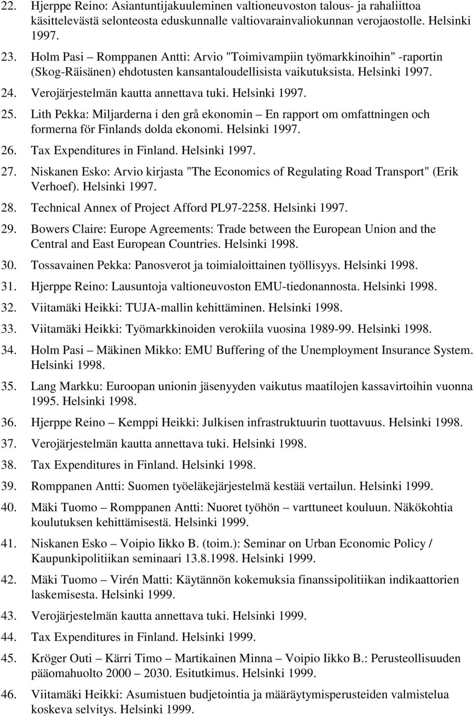 Helsinki 1997. 25. Lith Pekka: Miljarderna i den grå ekonomin En rapport om omfattningen och formerna för Finlands dolda ekonomi. Helsinki 1997. 26. Tax Expenditures in Finland. Helsinki 1997. 27.