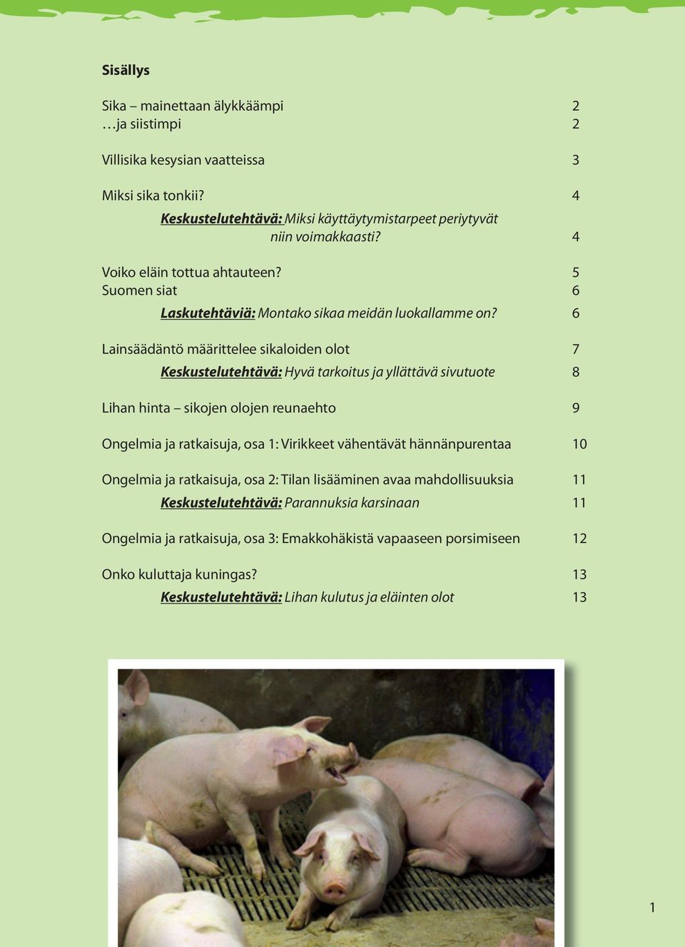 6 Lainsäädäntö määrittelee sikaloiden olot 7 Keskustelutehtävä: Hyvä tarkoitus ja yllättävä sivutuote 8 Lihan hinta sikojen olojen reunaehto 9 Ongelmia ja ratkaisuja, osa 1: Virikkeet