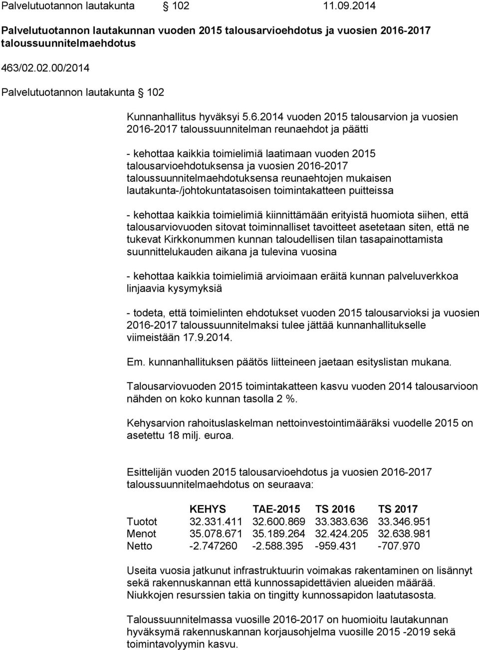 taloussuunnitelmaehdotuksensa reunaehtojen mukaisen lautakunta-/johtokuntatasoisen toimintakatteen puitteissa - kehottaa kaikkia toimielimiä kiinnittämään erityistä huomiota siihen, että