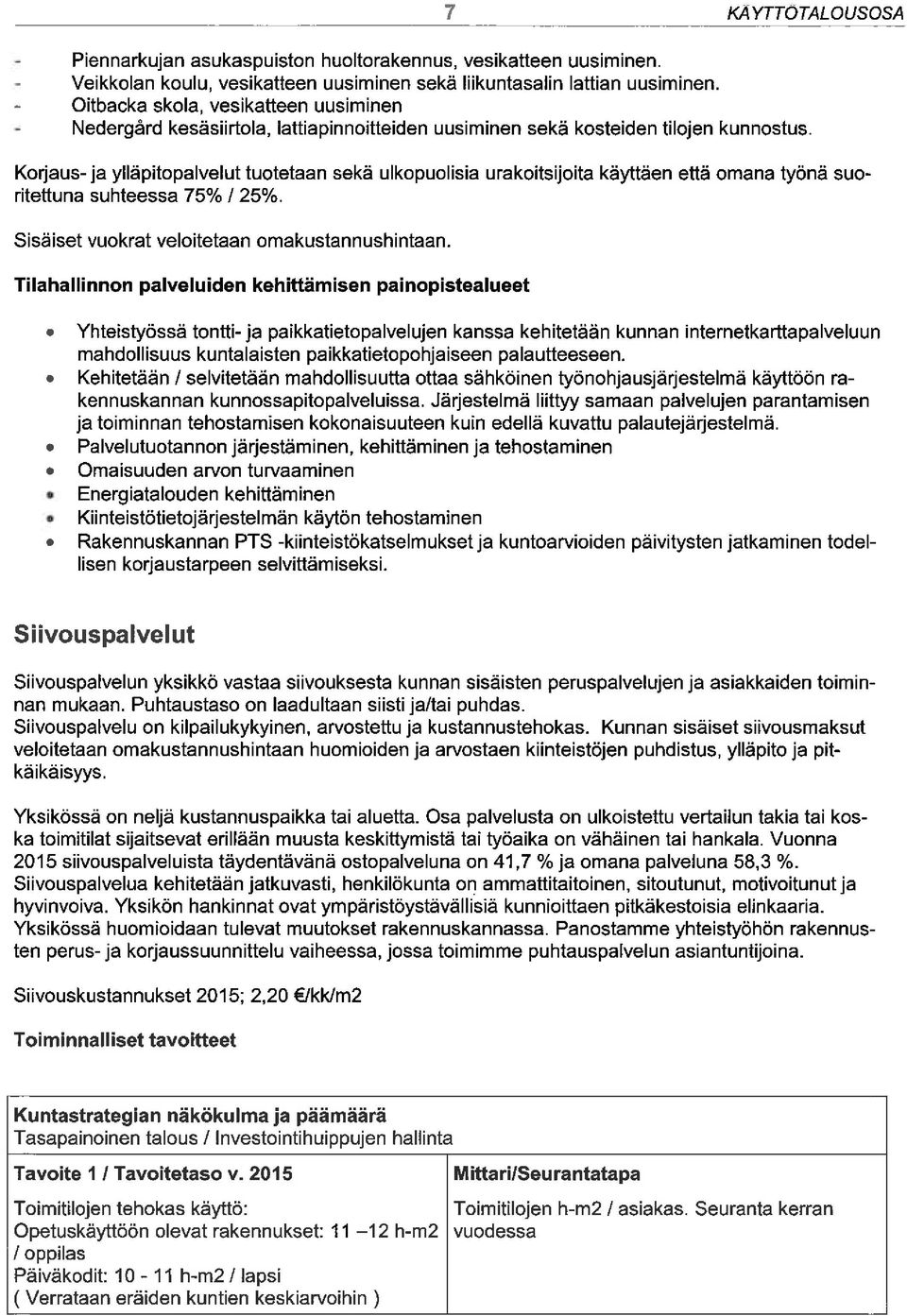 Korjaus-ja ylläpitot tuotetaan sekä ulkopuolisia urakoitsijoita käyttäen että omana työnä suoritettuna suhteessa 75% / 25%. Sisäiset vuokrat veloitetaan omakustannushintaan.