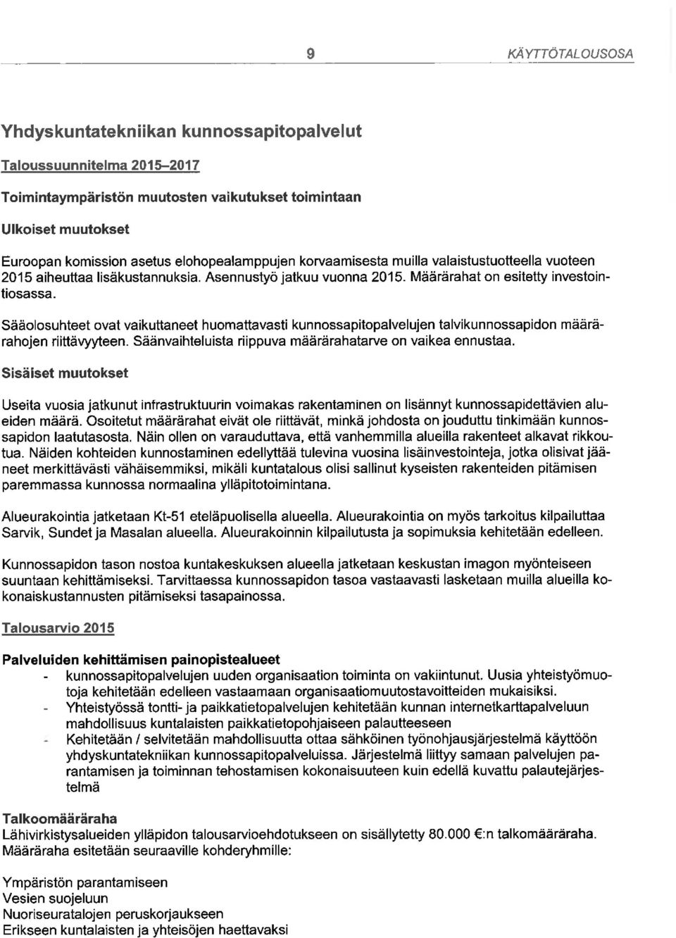 Sääolosuhteet ovat vaikuttaneet huomattavasti kunnossapitojen talvikunnossapidon määrärahojen riittävyyteen. Säänvaihteluista riippuva määrärahatarve on vaikea ennustaa.