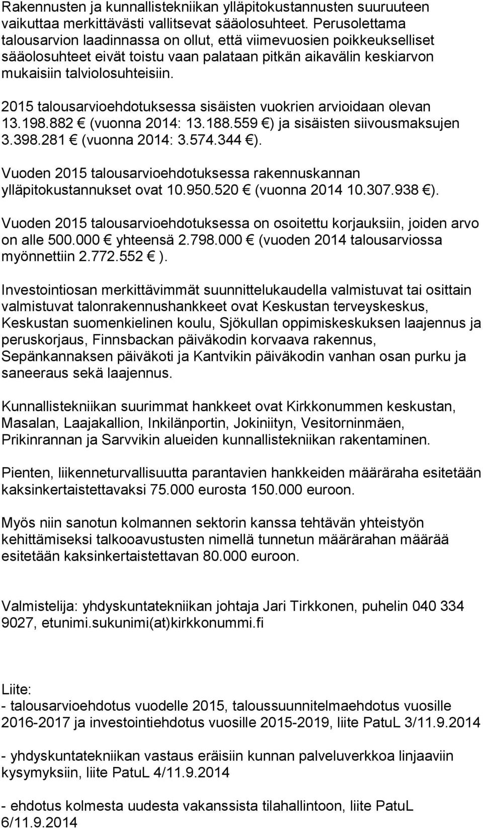 2015 talousarvioehdotuksessa sisäisten vuokrien arvioidaan olevan 13.198.882 (vuonna 2014: 13.188.559 ) ja sisäisten siivousmaksujen 3.398.281 (vuonna 2014: 3.574.344 ).