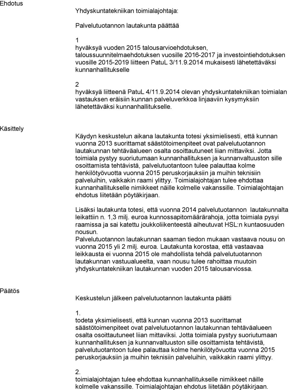 Käsittely Käydyn keskustelun aikana lautakunta totesi yksimielisesti, että kunnan vuonna 2013 suorittamat säästötoimenpiteet ovat tuotannon lautakunnan tehtäväalueen osalta osoittautuneet liian