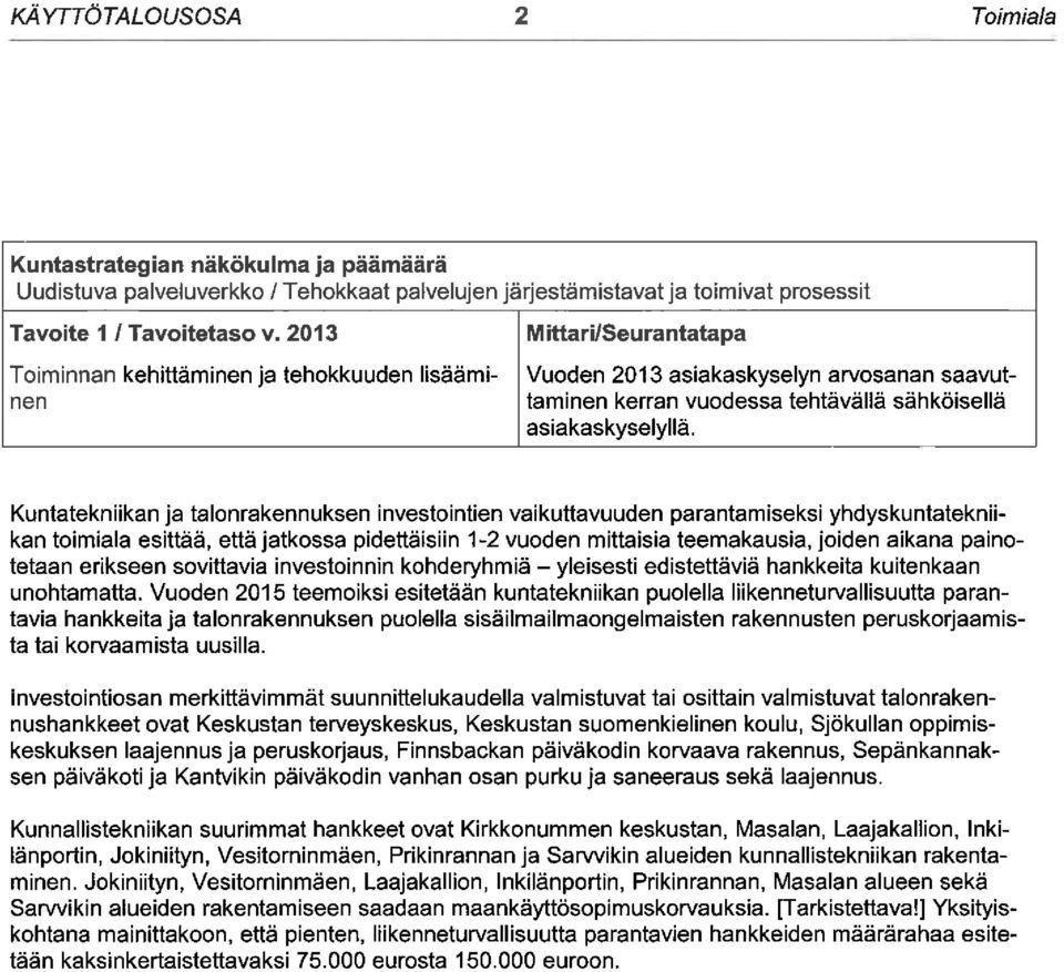 Kuntatekniikan ja talonrakennuksen investointien vaikuttavuuden parantamiseksi yhdyskuntatekniikan toimiala esittää, että jatkossa pidettäisiin 1-2 vuoden mittaisia teemakausia, joiden aikana