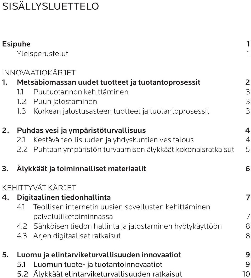 2 Puhtaan ympäristön turvaamisen älykkäät kokonaisratkaisut 5 3. Älykkäät ja toiminnalliset materiaalit 6 KEHITTYVÄT KÄRJET 4. Digitaalinen tiedonhallinta 7 4.