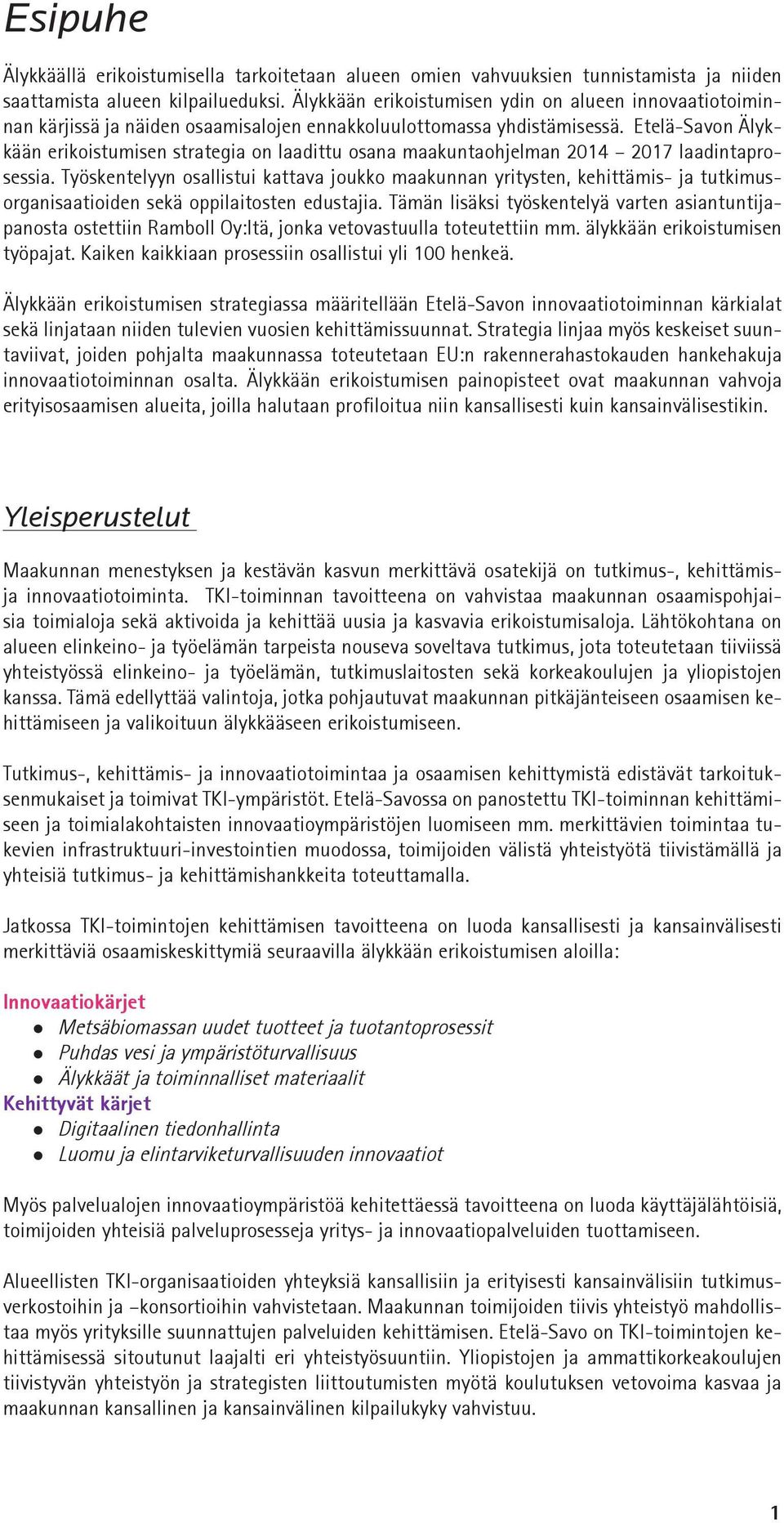 Etelä-Savon Älykkään erikoistumisen strategia on laadittu osana maakuntaohjelman 2014 2017 laadintaprosessia.