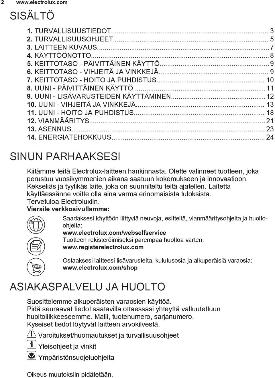 UUNI - HOITO JA PUHDISTUS... 18 12. VIANMÄÄRITYS... 21 13. ASENNUS... 23 14. ENERGIATEHOKKUUS... 24 SINUN PARHAAKSESI Kiitämme teitä Electrolux-laitteen hankinnasta.