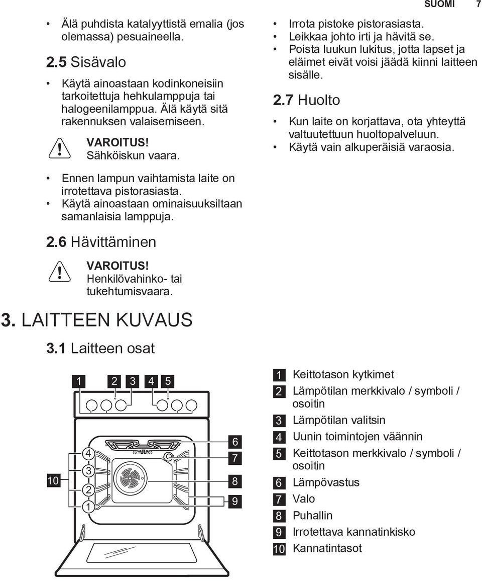 Poista luukun lukitus, jotta lapset ja eläimet eivät voisi jäädä kiinni laitteen sisälle. 2.7 Huolto Kun laite on korjattava, ota yhteyttä valtuutettuun huoltopalveluun.