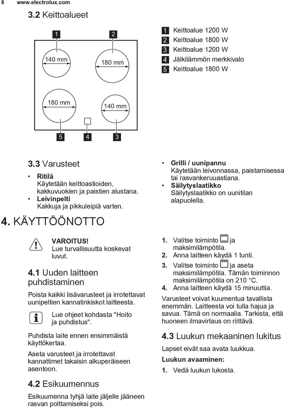 KÄYTTÖÖNOTTO VAROITUS! Lue turvallisuutta koskevat luvut. 4.1 Uuden laitteen puhdistaminen Poista kaikki lisävarusteet ja irrotettavat uunipeltien kannatinkiskot laitteesta.