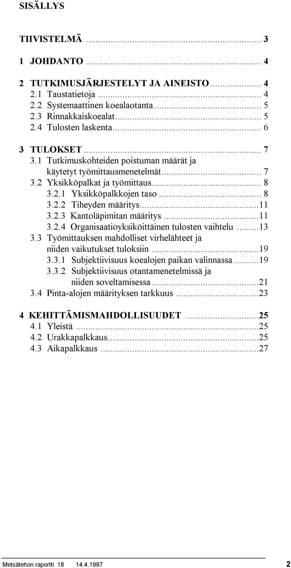2.3 Kantoläpimitan määritys...11 3.2.4 Organisaatioyksiköittäinen tulosten vaihtelu...13 3.3 Työmittauksen mahdolliset virhelähteet ja niiden vaikutukset tuloksiin...19 3.3.1 Subjektiivisuus koealojen paikan valinnassa.