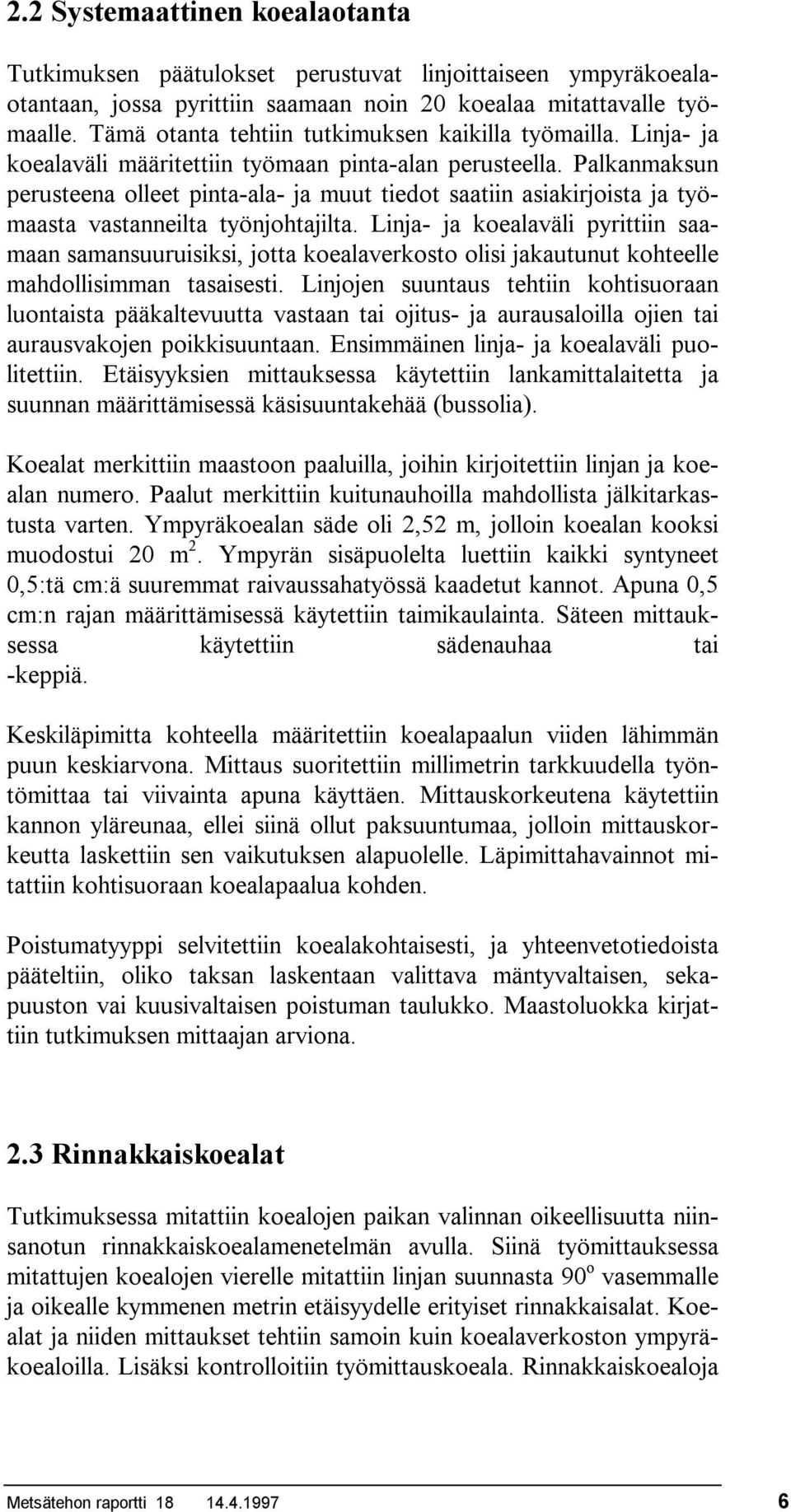 Palkanmaksun perusteena olleet pinta-ala- ja muut tiedot saatiin asiakirjoista ja työmaasta vastanneilta työnjohtajilta.