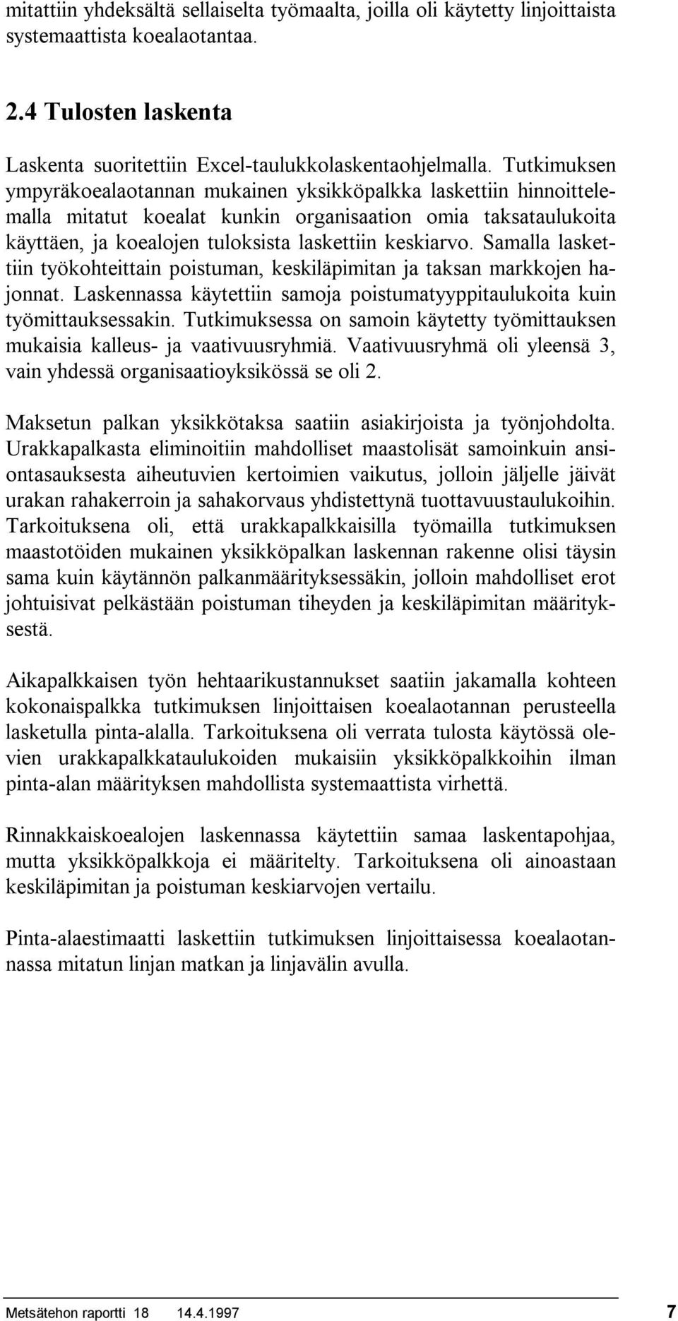 Samalla laskettiin työkohteittain poistuman, keskiläpimitan ja taksan markkojen hajonnat. Laskennassa käytettiin samoja poistumatyyppitaulukoita kuin työmittauksessakin.