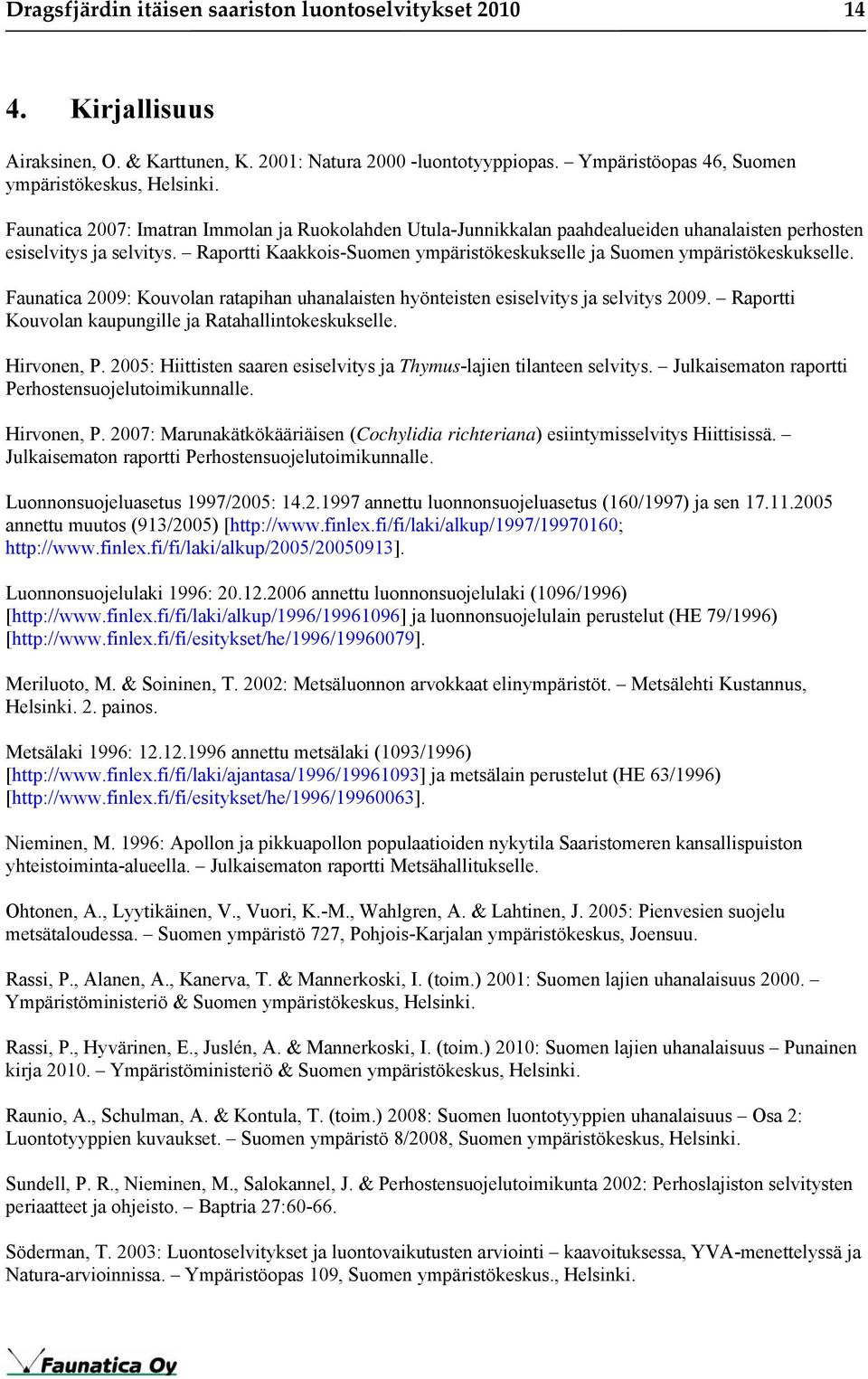 Raportti Kaakkois-Suomen ympäristökeskukselle ja Suomen ympäristökeskukselle. Faunatica 2009: Kouvolan ratapihan uhanalaisten hyönteisten esiselvitys ja selvitys 2009.